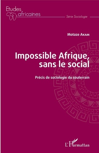 Motaze Akam - Impossible Afrique, sans le social - Précis de sociologie du souterrain.