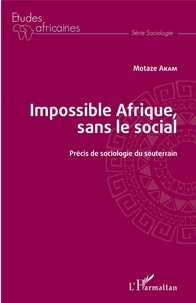 Motaze Akam - Impossible Afrique, sans le social - Précis de sociologie du souterrain.