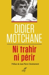  MOTCHANE DIDIER et  CHEVENEMENT JEAN-PIERRE - NI TRAHIR, NI PERIR.