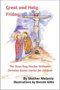  Mother Melania - Great and Holy Friday - The Three-Day Pascha: Orthodox Christian Easter Stories for Children, #1.