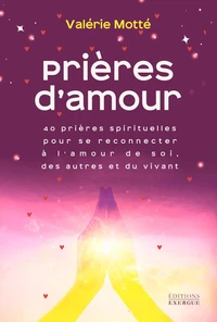 Prières d'amour - 40 prières spirituelles pour se reconnecter à l'amour de soi, des autres et du vivant
