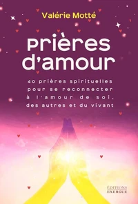 Prières d'amour - 40 prières spirituelles pour se reconnecter à l'amour de soi, des autres et du vivant