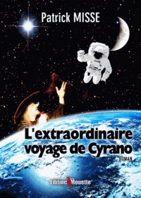 Patrick Misse - L'extraordinaire voyage de Cyrano (roman).