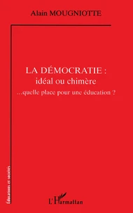 La Democratie : Ideal Ou Chimere... Quelle Place Pour Une Education ?