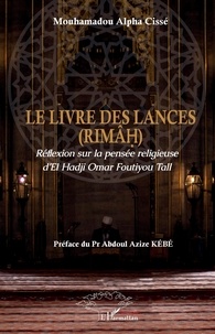 Mouhamadou Alpha Cissé - Le livre des lances (Rimâh) - Réflexion sur la pensée religieuse d'El Hadji Omar Foutiyou Tall.