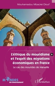 Mouhamadou mbacké Diouf - L'éthique du mouridisme et l'esprit des migrations économiques en France - Le cas des mourides de Marseille.