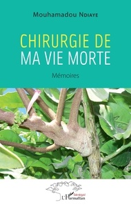 Mouhamadou Ndiaye - Chirurgie de ma vie morte - Mémoires.