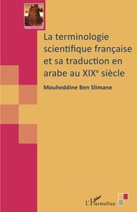 Mouheddine Ben Slimane - La terminologie scientifique française et sa traduction en arabe au XIXe siècle.