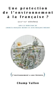 Une protection de l'environnement à la française ? XIXe-XXe siècles