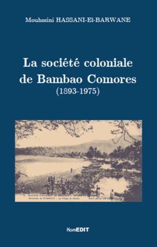 Mouhssini Hassani-El-Barwane - La société coloniale de Bambao Comores - (1893-1975).