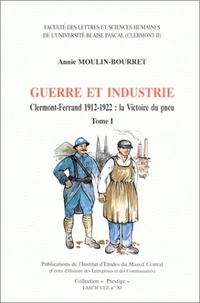 Guerre Et Industrie. Clermont-Ferrand, 1912-1922 : La Victoire Du Pneu, 2 Volumes
