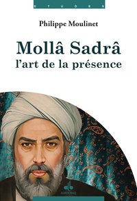 Moulinet Philippe - Molla Sadra l'art de la prEsence.