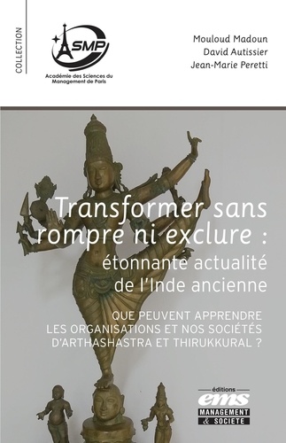 Transformer sans rompre ni exclure : étonnante actualité de l'Inde ancienne. Que peuvent apprendre les organisations et nos sociétés d'Arthashastra et Thirukkural ?