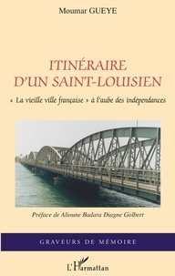 Moumar Gueye - Itinéraire d'un saint-louisien - "La vieille ville française" à l'aube des indépendances.