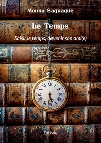 Mouna Saquaque - Le temps - Saisir le temps, devenir son ami(e).