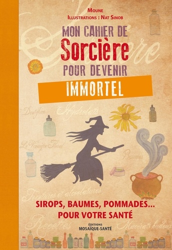 Mon cahier de Sorcière pour devenir immortel. Sirops, baumes, pommades... pour votre santé