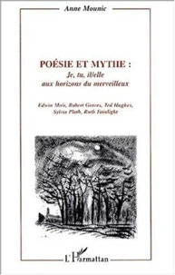 Poésie et mythe : (seconde partie) Je, tu, il/elle aux horizons du merveilleux. Edwin Muir, Robert Graves, Ted Hugues, Sylvia Olath, Ruth Fainlight