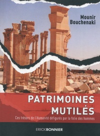 Mounir Bouchenaki - Patrimoines mutilés - Quel sauvetage pour le patrimoine en péril ?.