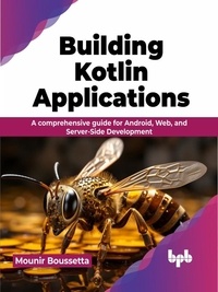  Mounir Boussetta - Building Kotlin Applications: A Comprehensive Guide for Android, Web, and Server-Side Development.