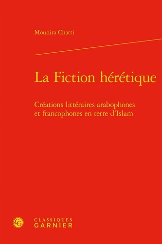 La fiction hérétique. Créations littéraires arabophones et francophones en terre d'Islam