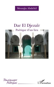 Mounjia Abdeltif - Dar El Djezaïr - Poétique d'un lieu.