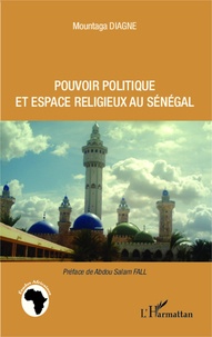 Mountaga Diagne - Pouvoir politique et espace religieux au Sénégal.