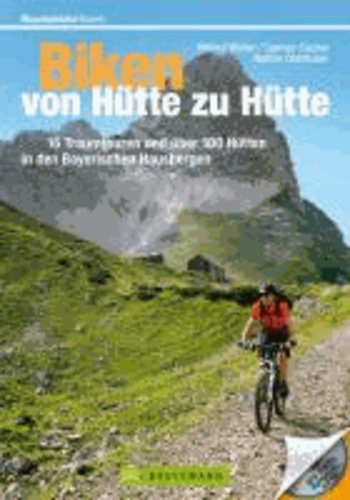 Mountainbiketouren - Biken von Hütte zu Hütte - 16 Traumtouren und über 100 Hütten in den Bayerischen Hausbergen.