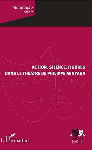 Mountajab Sakr - Action, silence, figures dans le théâtre de Philippe Minyana.