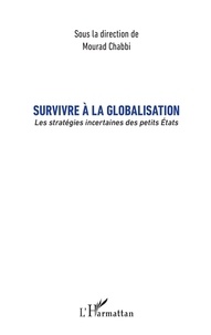 Mourad Chabbi - Survivre à la globalisation - Les stratégies incertaines des petits Etats.