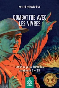 Combattre avec les vivres : l' effort de guerre alimentaire cana-