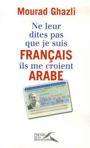 Mourad Ghazli - Ne leur dites pas que je suis français, ils me croient arabe.