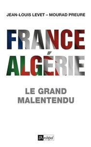 Jean-Louis Levet et Mourad Preure - France-Algérie : le grand malentendu.