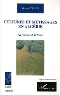 Mourad Yelles - Cultures et métissages en Algérie - La racine et la trace.