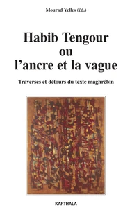 Habib Tengour Ou L'Ancre Et La Vague. Traverses Et Detours Du Texte Maghrebin