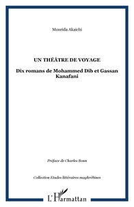 Mourida Akaïchi - Un théâtre de voyage - Dix romans de Mohammed Dib et Gassan Kanafani.