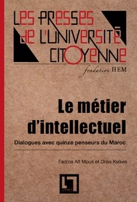 Mous fadma Aït et Driss Ksikes - Le Métier d'intellectuel, dialogues avec quinze penseurs du Maroc - 2e édition.