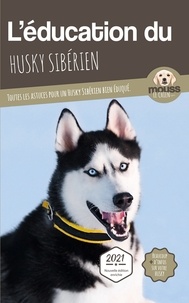  Mouss Le Chien - L'éducation du Husky Sibérien - Toutes les astuces pour un Husky Sibérien bien éduqué.