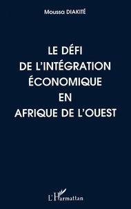 Moussa Diakité - Le défi de l'intégration économique en Afrique de l'Ouest - Étude et suggestions.