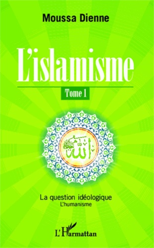 L'islamisme Tome 1 La question idéologique. L'humanisme