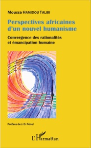 Moussa Hamidou Talibi - Perspectives africaines d'un nouvel humanisme - Convergence des rationalités et émancipation humaine.