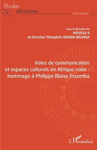  Moussa II et Christian Théophile Obama Belinga - Voies de communication et espaces culturels en Afrique noire : hommage à Philippe Blaise Essomba.