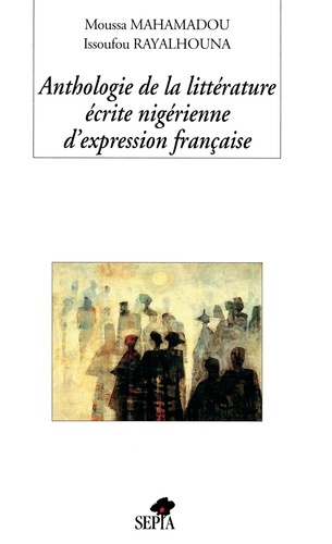 Moussa Mahamadou - Anthologie de la littérature écrite nigérienne d'expression française.