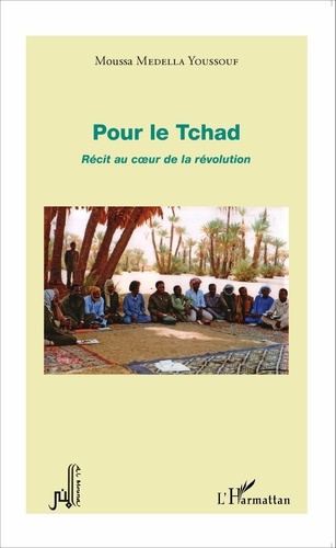 Moussa Medella Youssouf - Pour le Tchad - Récit au coeur de la révolution.
