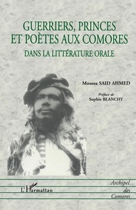 Moussa Said Ahmed - Guerriers, Princes Et Poetes Dans La Litterature Orale.