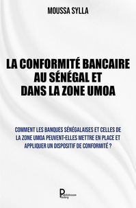 Moussa Sylla - La Conformité bancaire au Sénégal et dans la Zone UMOA - Comment les banques sénégalaises et celles de la Zone UMOA peuvent-elles mettre en place et appliquer un dispositif de conformité ?.