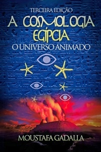  Moustafa Gadalla - A Cosmologia Egípcia : O Universo Animado, Terceira Edição.