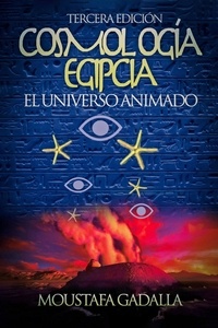  Moustafa Gadalla - Cosmología Egipcia : El Universo Animado , Tercera Edición.