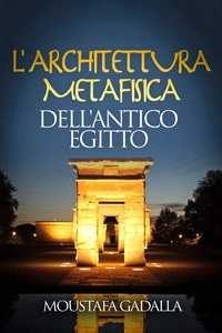  Moustafa Gadalla - L’Architettura Metafisica Dell’Antico Egitto.
