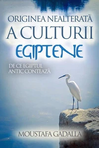 Originea Nealterată a Culturii Egiptene - De Ce Egiptul Antic Contează