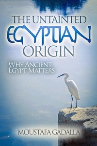  Moustafa Gadalla - The Untainted Egyptian Origin - Why Ancient Egypt Matters.